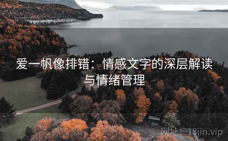 爱一帆像排错:情感文字的深层解读与情绪管理 爱一帆像排错:情感文字的深层解读与情绪管理